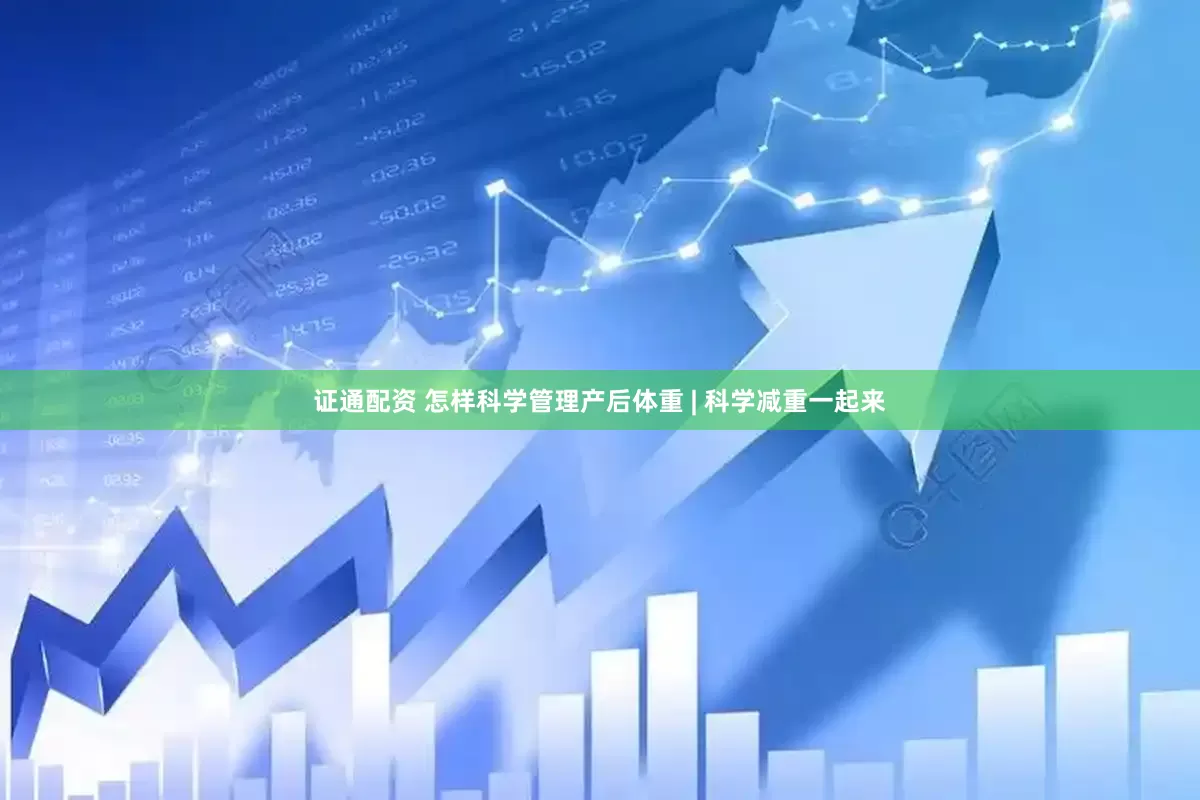 证通配资 怎样科学管理产后体重 | 科学减重一起来