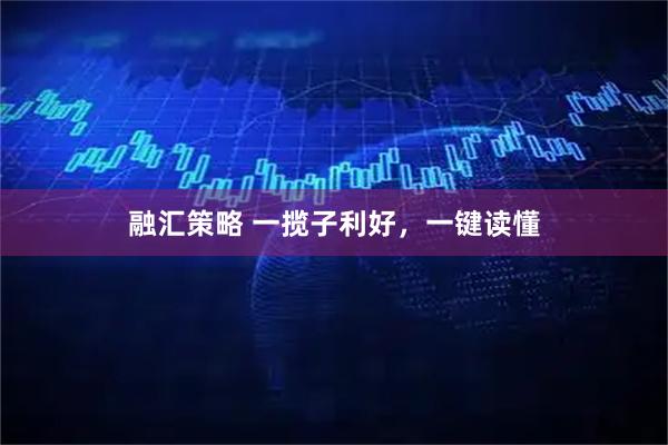 融汇策略 一揽子利好，一键读懂