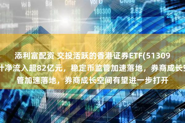 添利富配资 交投活跃的香港证券ETF(513090)近13个交易日累计净流入超82亿元，稳定币监管加速落地，券商成长空间有望进一步打开